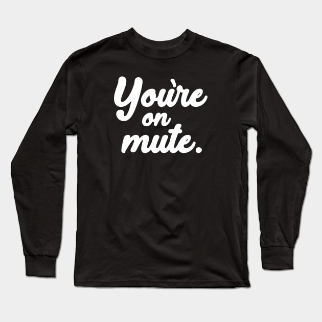 You're on mute. Long Sleeve T-Shirt by PaletteDesigns